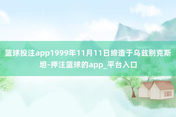 篮球投注app1999年11月11日缔造于乌兹别克斯坦-押注篮球的app_平台入口