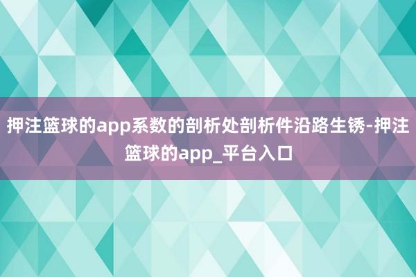 押注篮球的app系数的剖析处剖析件沿路生锈-押注篮球的app_平台入口